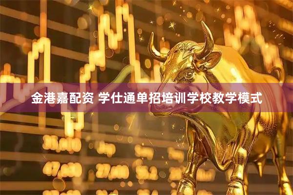 金港嘉配资 学仕通单招培训学校教学模式
