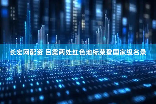长宏网配资 吕梁两处红色地标荣登国家级名录