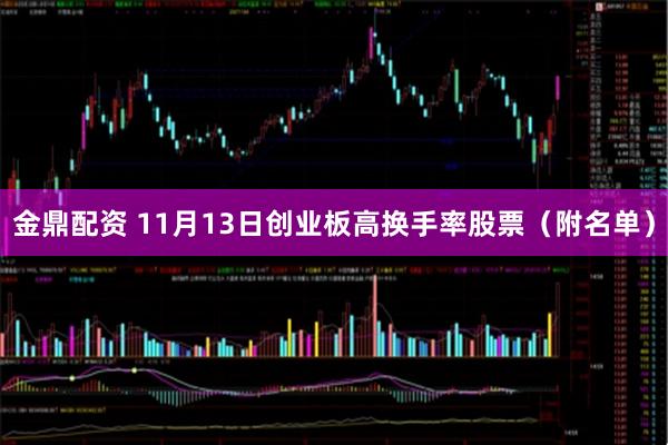 金鼎配资 11月13日创业板高换手率股票（附名单）